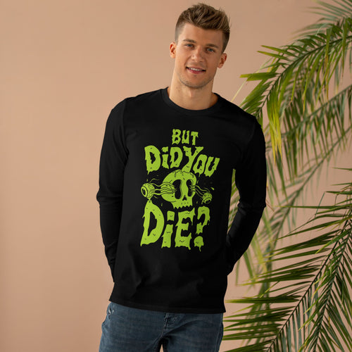 But Did You Die? Longsleeve Tee